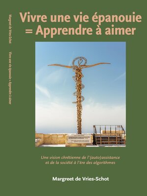 cover image of Vivre une vie épanouie = Apprendre à aimer. Une vision chrétienne de l'(auto)assistance et de la société à l'ère des algorithmes